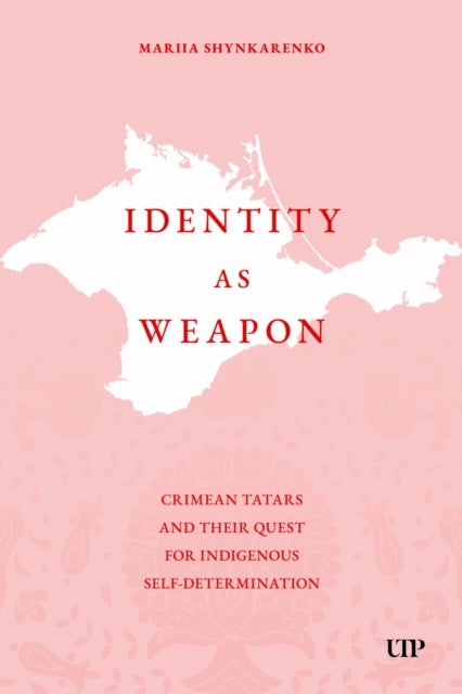 Identity As Weapon - Crimean Tatars and Their Quest for Indigenous Self-determination