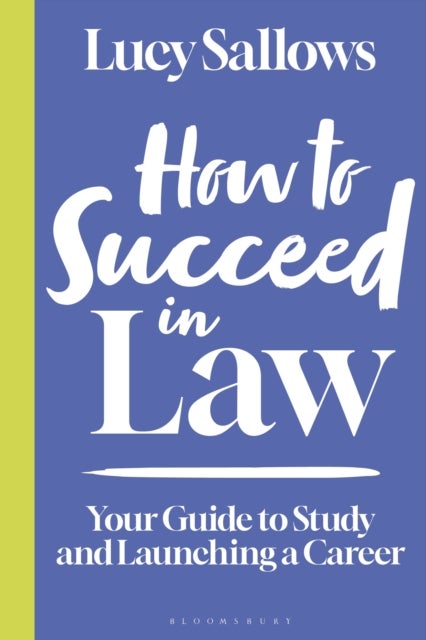 How to Succeed in Law - Your Guide to Study and Launching a Career