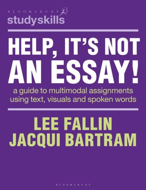 Help, It’s Not an Essay! - A guide to multimodal assignments using text, visuals and spoken words