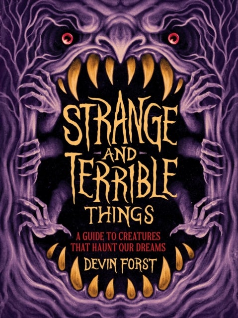 Strange and Terrible Things - A Guide to Creatures That Haunt Our Dreams