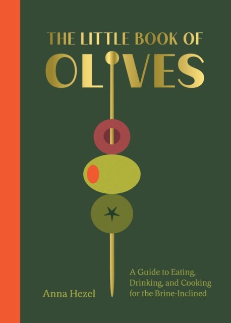 Little Book of Olives - A Guide to Cooking, Eating, and Drinking for the Brine-Inclined