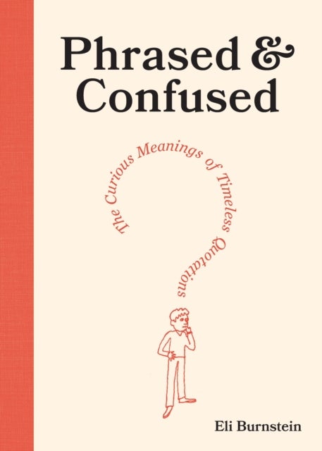 Phrased & Confused - The Curious Meanings of Timeless Quotations