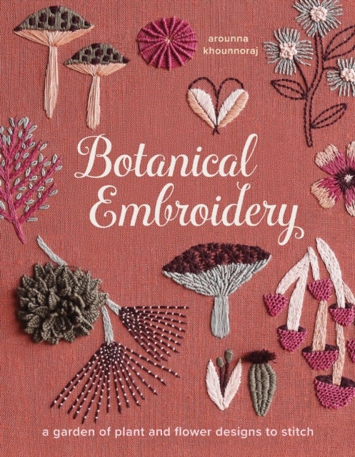 Botanical Embroidery - A Garden of Plant and Flower Designs to Stitch