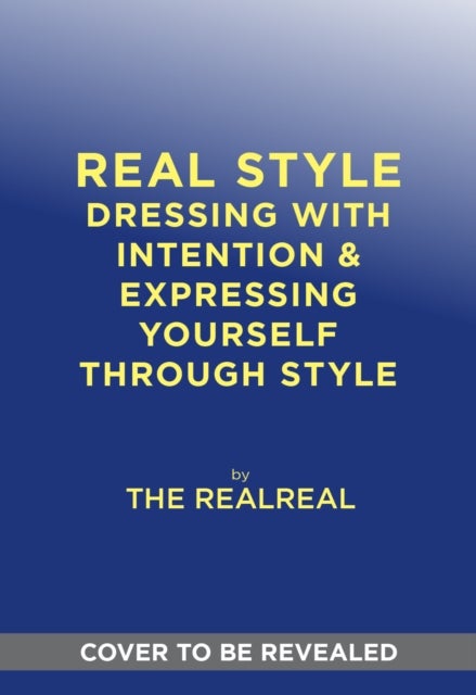 Real Style - The RealReal Guide to Dressing with Intention & Expressing Yourself Through Style