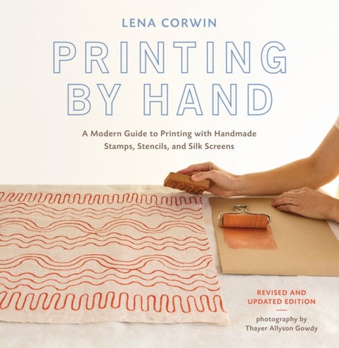 Printing by Hand - A Modern Guide to Printing with Handmade Stamps, Stencils, and Silk Screens