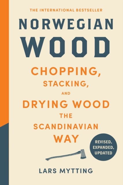 Norwegian Wood (Revised, Expanded, and Updated Edition) - Chopping, Stacking, and Drying Wood the Scandinavian Way