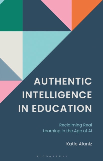 Authentic Intelligence in Education - Reclaiming Real Learning in the Age of AI.