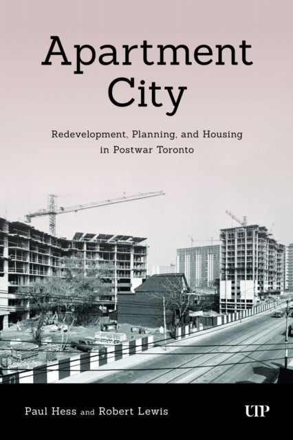 Apartment City - Redevelopment, Planning, and High-Rise Housing in Post-war Toronto, 1945–1974
