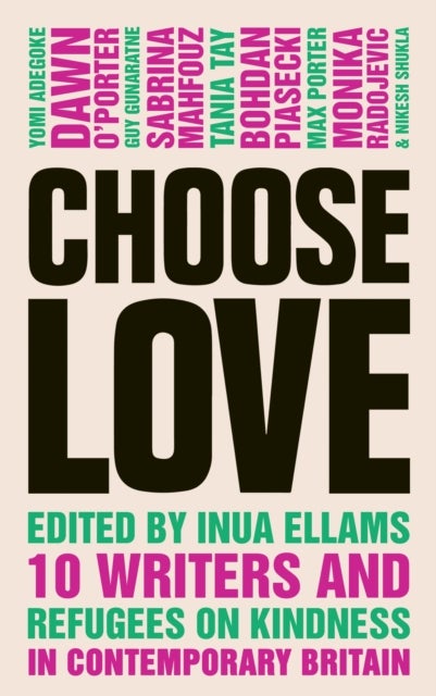 Choose Love - 10 Writers and Refugees on Kindness in Contemporary Britain
