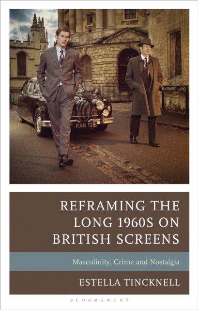Reframing the Long 1960s on British Screens - Masculinity, Crime and Nostalgia