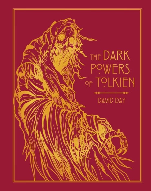 The Dark Powers of Tolkien - DELUXE EDITION An illustrated Exploration of Tolkien's Portrayal of Evil, and the Sources that Inspired his Work from Myth, Literature and History