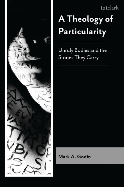 Theology of Particularity - Unruly Bodies and the Stories They Carry