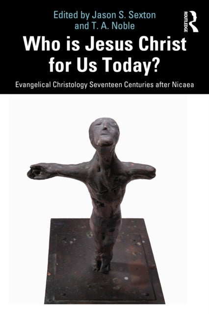 Who is Jesus Christ for Us Today? - Evangelical Christology Seventeen Centuries after Nicaea