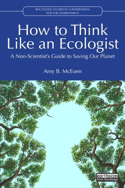 How to Think Like an Ecologist - A Non-Scientist's Guide to Saving Our Planet