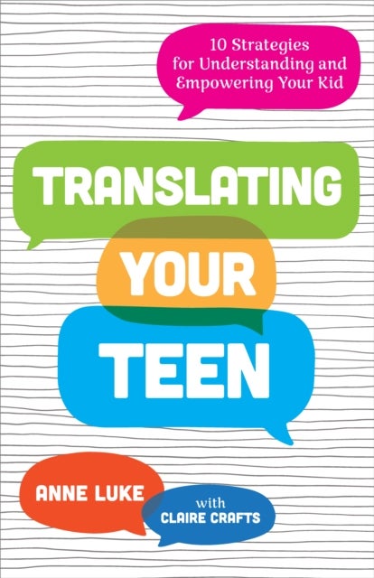 Translating Your Teen - 10 Strategies for Understanding and Empowering Your Kid