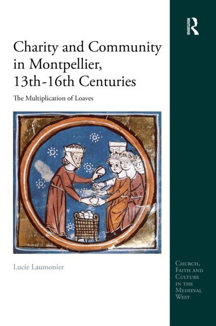 Charity and Community in Montpellier, 13th–16th Centuries - The Multiplication of Loaves