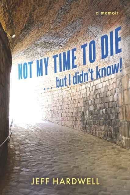 Not My Time To Die . . . But I Didn''t Know!