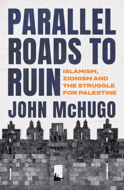 Parallel Roads to Ruin - Islamism, Zionism and the Struggle for Palestine