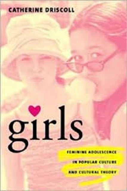 Girls – Feminine Adolescence in Popular Culture & Cultural Theory - Feminine Adolescence in Popular Culture and Cultural Theory