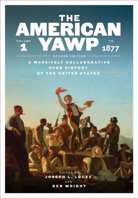 The American Yawp - A Massively Collaborative Open History of the United States, Vol. 1: to 1877