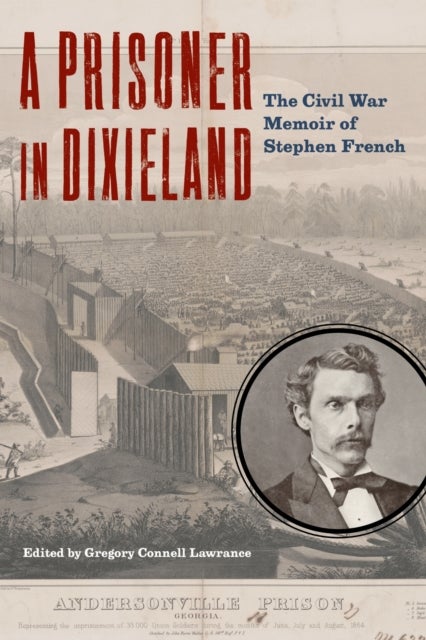 A Prisoner in Dixieland - The Civil War Memoir of Stephen French