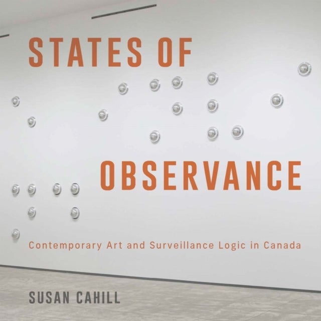States of Observance - Contemporary Art and Surveillance Logic in Canada