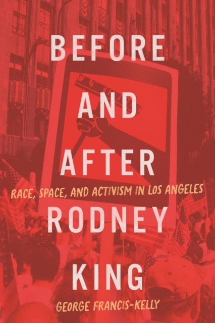 Before and After Rodney King - Race, Space, and Activism in Los Angeles