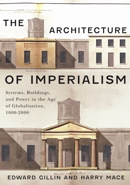 The Architecture of Imperialism - Systems, Buildings, and Power in the Age of Globalization, 1800–2000