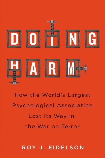 Doing Harm - How the World's Largest Psychological Association Lost Its Way in the War on Terror