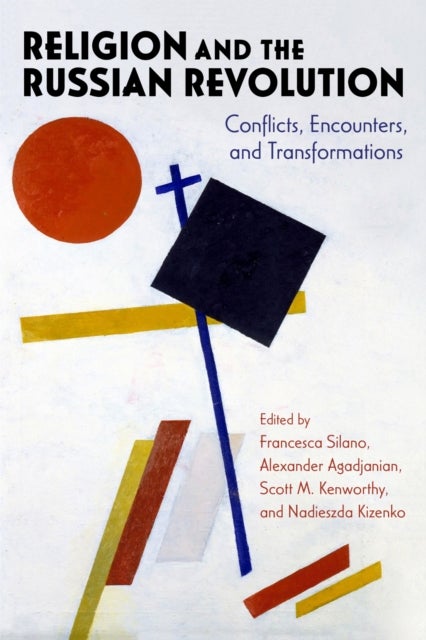 Religion and the Russian Revolution - Conflicts, Encounters, and Transformations