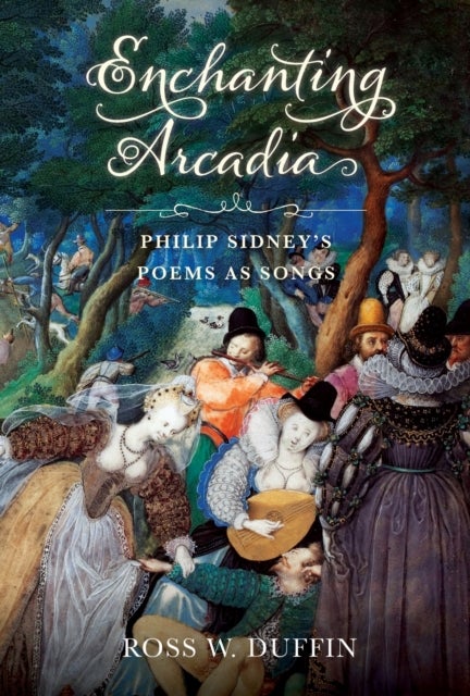Enchanting Arcadia - Philip Sidney's Poems As Songs