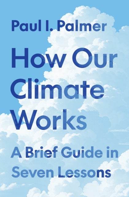 How Our Climate Works - A Brief Guide in Seven Lessons