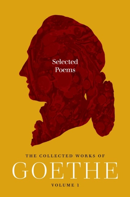 Selected Poems - The Collected Works of Goethe, Volume 1