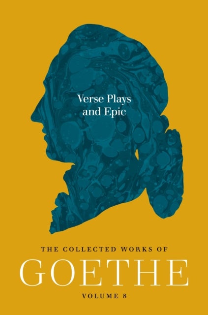 Verse Plays and Epic - The Collected Works of Goethe, Volume 8