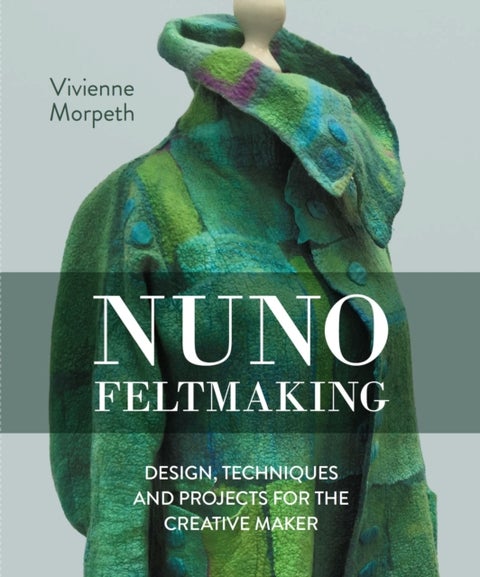 Nuno Feltmaking - Design, Techniques and Projects for the Creative Maker