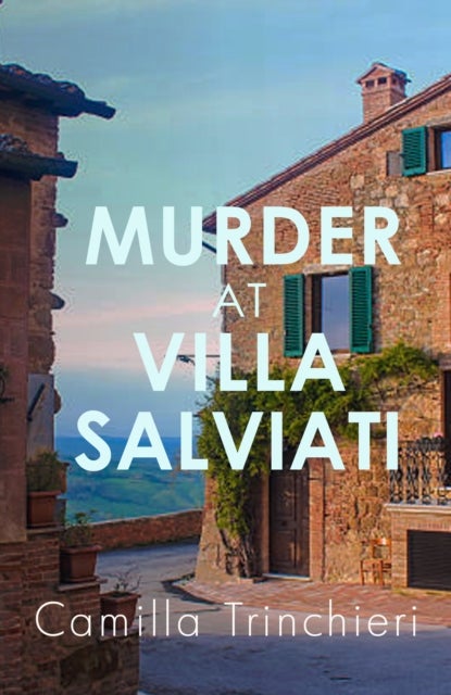 Murder at Villa Salviati - The enthralling murder mystery set in the wine-soaked Italian countryside