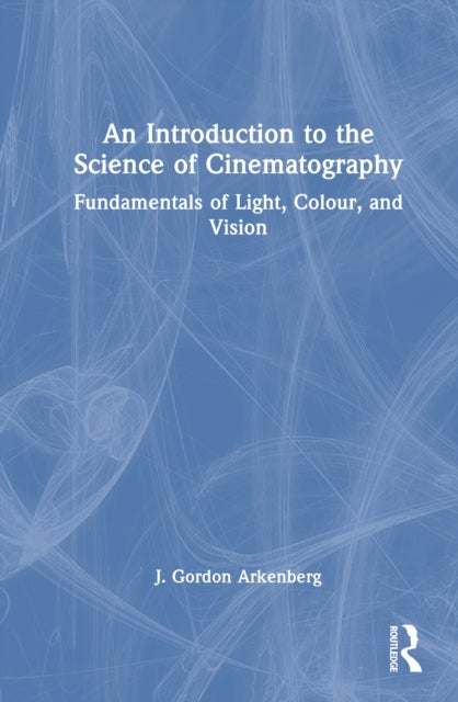 An Introduction to the Science of Cinematography - Fundamentals of Light, Color, and Vision