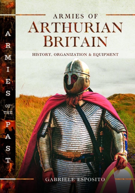 Armies of Arthurian Britain - History, Organization and Equipment