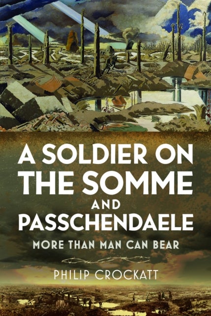 Soldier on the Somme and Passchendaele - More Than Man Can Bear