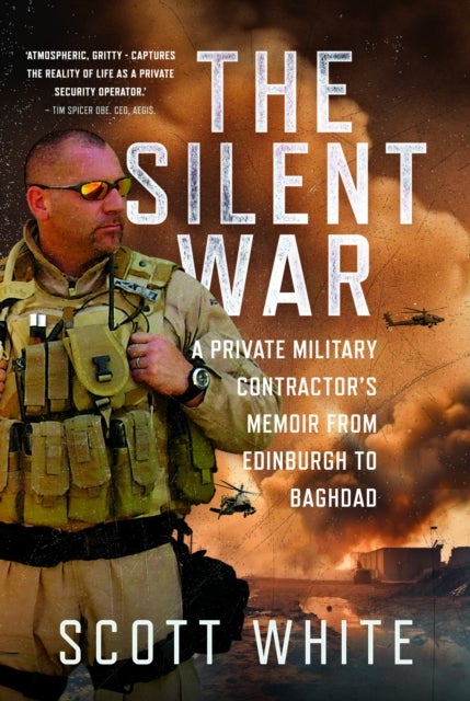 The Silent War - A Private Military Contractor’s Memoir from Edinburgh to Baghdad