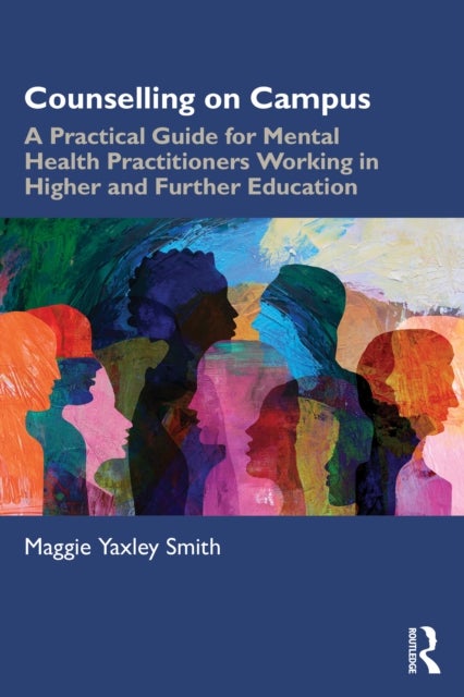 Counselling on Campus - A Practical Guide for Mental Health Practitioners Working in Higher and Further Education