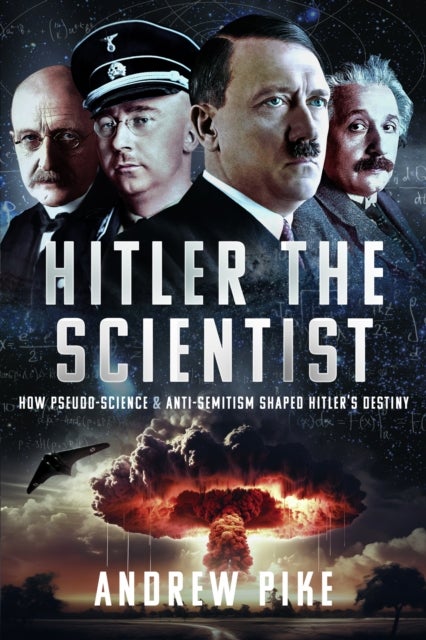 Hitler the Scientist - How Pseudo-Science and Anti-Semitism Shaped Hitler's Destiny