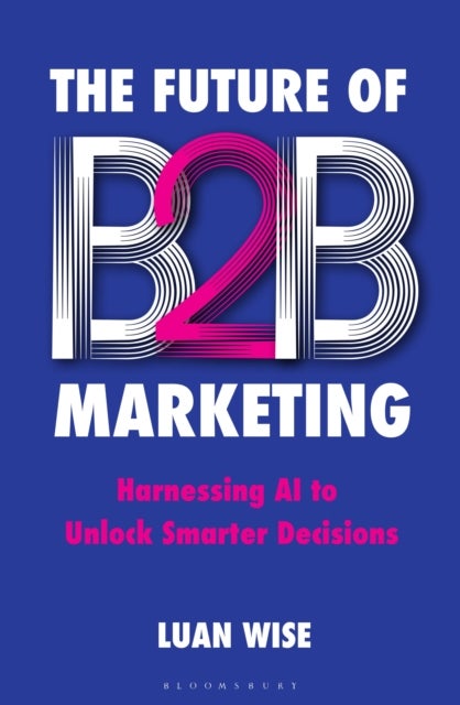 The Future of B2B Marketing - Harnessing AI to unlock smarter decisions