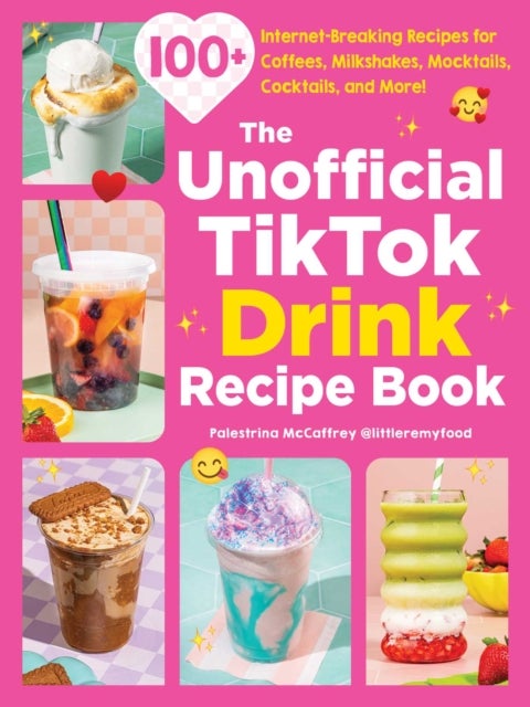 The Unofficial TikTok Drink Recipe Book - 100+ Internet-Breaking Recipes for Coffees, Milkshakes, Mocktails, Cocktails, and More!