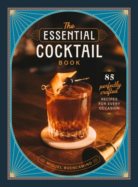 Essential Cocktails - 85 Perfectly Crafted Recipes for Every Occasion