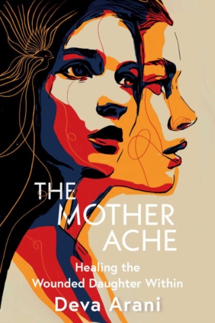 The Mother Ache - Healing the Wounded Daughter within