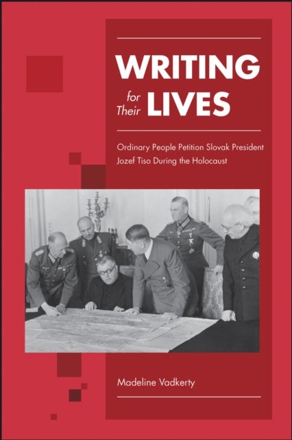 Writing for Their Lives - Ordinary People Petition Slovak President Jozef Tiso During the Holocaust