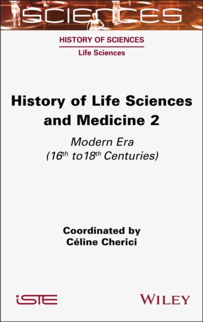 History of Life Sciences and Medicine, Volume 2 - Modern Era (16th to 18th Centuries)