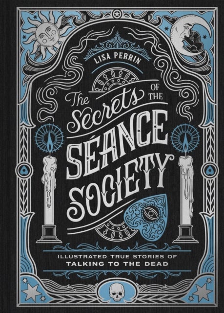 The Secrets of the Séance Society - Illustrated True Stories of Talking to the Dead