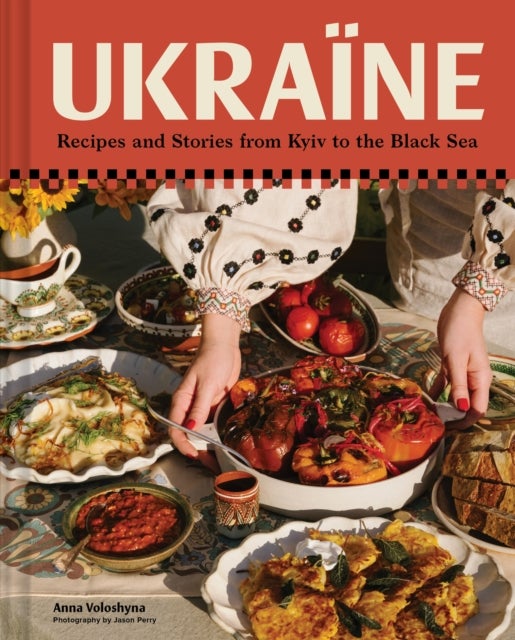 Ukraine - Recipes and Stories from Kyiv to the Black Sea